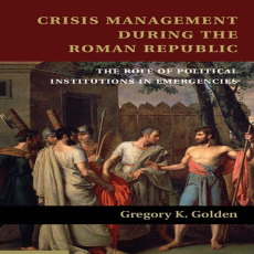 Gregory K. Golden - Crisis Management during the Roman Republic. The Role of Political Institutions in Emergencies [Retail]