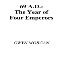 Gwyn Morgan - 69 AD. The Year of Four Emperors Gwyn Morgan - 69 AD. The Year of Four Emperors